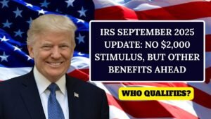 IRS September 2025 Update: No $2,000 Stimulus, But Other Benefits Ahead